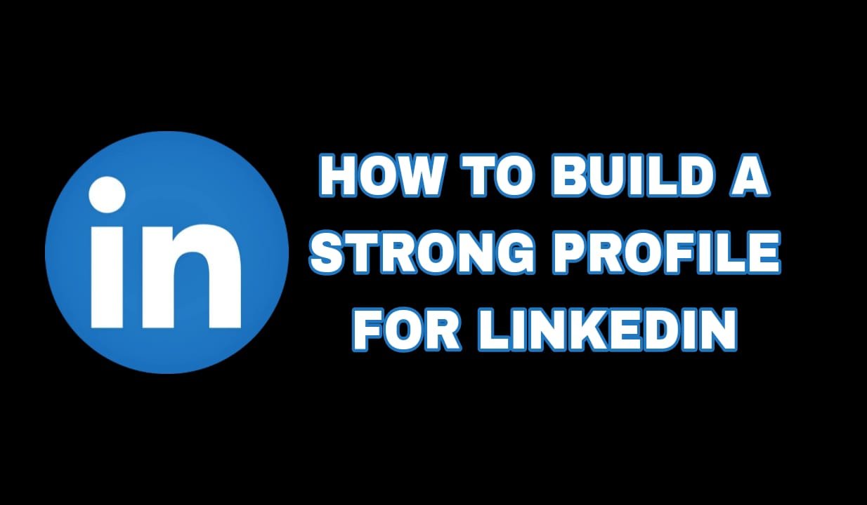 how to build a strong linkedin profile